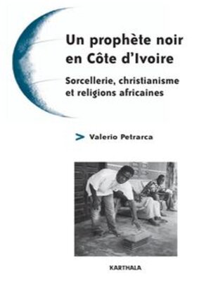 cover image of Un prophète noir en Côte d'Ivoire Sorcellerie, christianisme et religions africaines